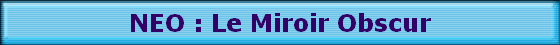 NEO : Le Miroir Obscur